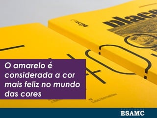 O amarelo é
considerada a cor
mais feliz no mundo
das cores
 