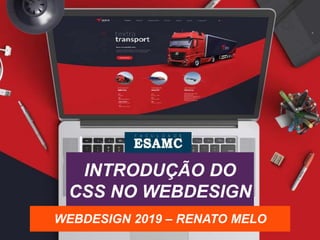 INTRODUÇÃO DO
CSS NO WEBDESIGN
WEBDESIGN 2019 – RENATO MELO
 