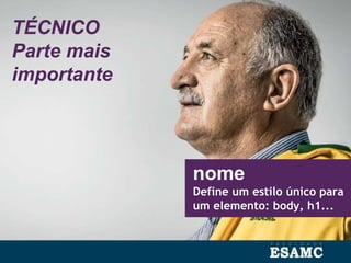 nome
Define um estilo único para
um elemento: body, h1...
TÉCNICO
Parte mais
importante
 