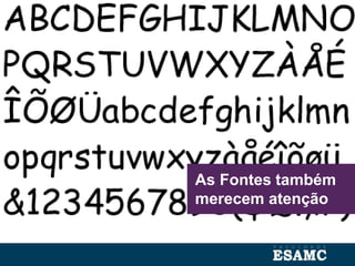 As Fontes também
merecem atenção
 