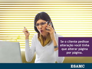 Se o cliente pedisse
alteração você tinha
que alterar página
por página.
 