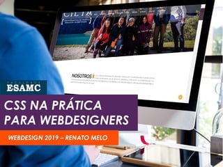 CSS NA PRÁTICA
PARA WEBDESIGNERS
WEBDESIGN 2019 – RENATO MELO
 