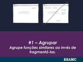 #1 – Agrupar
Agrupe funções similares ao invés de
fragmentá-las.
 