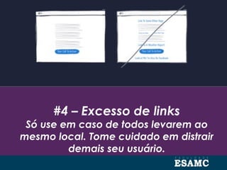 #4 – Excesso de links
Só use em caso de todos levarem ao
mesmo local. Tome cuidado em distrair
demais seu usuário.
 