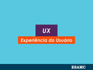 UX
Experiência do Usuário
 