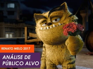 ANÁLISE DE
PÚBLICO ALVO
RENATO MELO 2017
 
