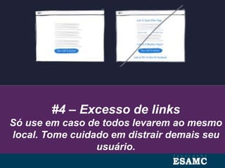 #4 – Excesso de links
Só use em caso de todos levarem ao mesmo
local. Tome cuidado em distrair demais seu
usuário.
 