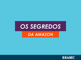 OS SEGREDOS
DA AMAZON
 