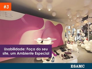 Usabilidade: Faça do seu
site, um Ambiente Especial
#3
 