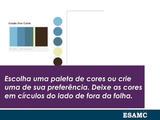 Escolha uma paleta de cores ou crie
uma de sua preferência. Deixe as cores
em círculos do lado de fora da folha.
 