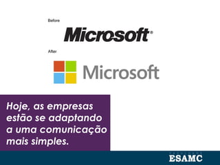 Hoje, as empresas
estão se adaptando
a uma comunicação
mais simples.
 