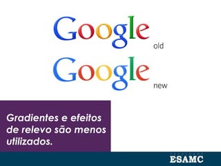 Gradientes e efeitos
de relevo são menos
utilizados.
 