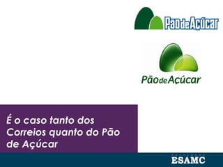 É o caso tanto dos
Correios quanto do Pão
de Açúcar
 