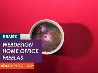 WEBDESIGN
HOME OFFICE
FREELAS
RENATO MELO - 2019
 
