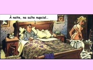 À noite, na suíte nupcial… 