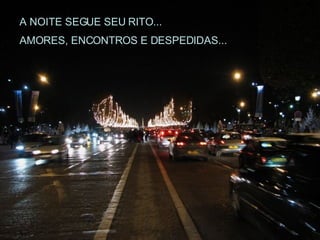 A NOITE SEGUE SEU RITO... AMORES, ENCONTROS E DESPEDIDAS... 