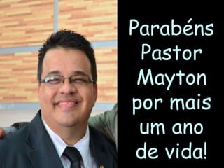 Parabéns
Pastor
Mayton
por mais
um ano
de vida!
 