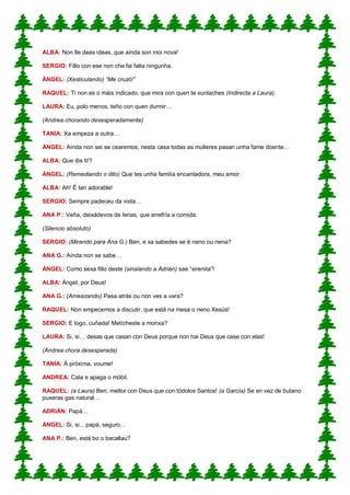 3
ALBA: Non lle deas ideas, que aínda son moi nova!
SERGIO: Fillo con ese non che fai falta ningunha.
ÁNGEL: (Xesticulando...
