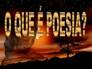 O QUE É POESIA?