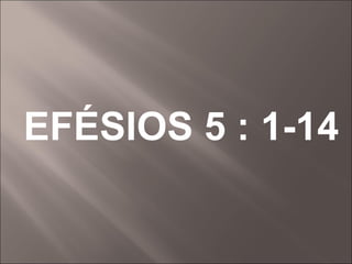 EFÉSIOS 5 : 1-14 