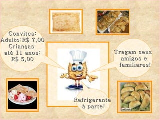 Tragam seus  amigos e familiares! Convites: Adulto:R$ 7,00 Crianças  até 11 anos: R$ 5,00 Refrigerante à parte! 