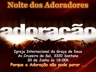 Igreja Internacional da Graça de Deus
  Av.Cruzeiro do Sul, 3320 Santana
       30 de Junho ás 18:00h
 