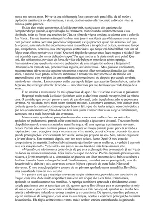 nunca me sentira antes. Dir-se-ia que subitamente fora transportado para Itália, de tal modo o
esplendor da natureza me deslumbrava, a mim, citadino meio enfermo, meio asfixiado entre as
minhas quatro paredes.
       Existe algo muito comovente, difícil de exprimir, na paisagem dos arredores de
Sampetersburgo quando, à aproximação da Primavera, manifestando subitamente toda a sua
violência, todas as forças que recebeu do Céu, se cobre de viçosa verdura, se adorna com o colorido
das flores... Faz-me involuntariamente lembrar uma jovem macilenta que olhássemos umas vezes
com piedade, outras com uma paciência complacente e cuja presença quase não notamos, até que,
de repente, num instante lhe encontramos uma maravilhosa e inexplicável beleza, ao mesmo tempo
que, estupefactos, nervosos, nos interrogamos contrariados: que força terá feito brilhar com um tal
fulgor estes olhos pensativos e tristes? Que terá tingido de sangue estas faces magras e pálidas? Que
terá acendido a paixão nestes delicados traços? Por que motivo arfa deste modo este peito? Que
terá, tão subitamente, povoado de força, de vida e de beleza o rosto desta pobre rapariga,
iluminando-o com semelhante sorriso e enchendo-o de uma alegria tão radiosa e fulgurante?
Olharemos em torno de nós, procuraremos alguém, adivinharemos... Mas, passado este instante,
encontraremos talvez no dia seguinte novamente o mesmo olhar pensativo e distraído que tinha
antes, o mesmo rosto pálido, a mesma submissão e timidez nos movimentos e até mesmo um
arrependimento e os vestígios de um mortificante aborrecimento ou despeito por aquele arrebata­
mento de um minuto... Lamentaremos então que aquele fulgor, que aquela efêmera beleza, tenha tão
depressa, tão irrevogavelmente, fenecido — lamentaremos por não termos sequer tido tempo de a
amar...
       E no entanto a minha noite foi mais proveitosa do que o dia! Eis como as coisas se passaram:
       Regressei muito tarde à cidade e já tinham dado as dez horas quando me aproximei da minha
casa. O caminho que percorri passava junto do cais do canal, onde, àquela hora, não se encontrava
vivalma. Na realidade, moro num bairro bastante afastado. Caminhava cantando, pois quando estou
contente gosto de cantarolar, como qualquer homem feliz que não tenha amigos, nem conhecidos, e
que nos seus momentos de felicidade não tem com quem Compartilhar a sua alegria. Subitamente,
aconteceu-me a mais inesperada das aventuras.
       Num recanto, apoiada ao parapeito da muralha, estava uma mulher. Com os cotovelos
apoiados no gradeamento, parecia olhar com muita atenção a água turva do canal. Trazia um bonito
chapelinho amarelo e uma encantadora mantilha negra. «É uma rapariga e certamente morena»,
pensei. Parecia não ouvir os meus passos e nem sequer se moveu quando passei por ela, retendo a
respiração e com o coração a bater violentamente. «Estranho!», pensei «Deve ter, sem dúvida, uma
grande preocupação»; e bruscamente detive-me, como que pregado ao solo. Sim, não me enganara:
a jovem chorava. Um momento depois, ouvi um novo soluço. Santo Deus! O meu coração
comprimiu-se de angústia. Embora habitualmente seja tímido com as mulheres, a verdade é que este
caso era excepcional!... Voltei atrás, uns passos na sua direção e teria forçosamente dito:
       «Menina!», se não tivesse a consciência de que esta exclamação fora pronunciada já mil vezes
em todos os romances mundanos. Foi a única coisa que me deteve. Porém, enquanto procurava uma
palavra, a jovem recompôs-se e, dominando-se, passeou um olhar em torno de si, baixou a cabeça e
deslizou à minha frente ao longo do canal. Imediatamente, caminhei em sua perseguição, mas ela,
descobrindo-o, deixou o cais, atravessou a rua e foi para o passeio do outro lado. Não ousei
atravessar, O meu coração palpitava como o de um pássaro apanhado numa armadilha. De súbito,
uma casualidade veio em meu auxílio.
       No passeio para que a rapariga atravessara surgiu subitamente, perto dela, um cavalheiro de
fraque, com uma idade muito respeitável, mas com um ar que não o era tanto. Cambaleava,
apoiando-se cautelosamente nas muralhas. A rapariga caminhava apressada e timidamente, como
sucede geralmente com as raparigas que não querem que se lhes ofereça para as acompanhar à noite
até suas casas, e, por certo, o oscilante cavalheiro nunca a teria conseguido apanhar se a minha boa
estrela o não tivesse induzido a recorrer a meios de circunstância. De repente, sem dizer palavra, o
sujeito encheu-se de coragem e, com todas as suas forças, desatou a correr em perseguição da minha
desconhecida. Ela fugia, célere como o vento, mas o senhor, embora cambaleando, ia ganhando
 