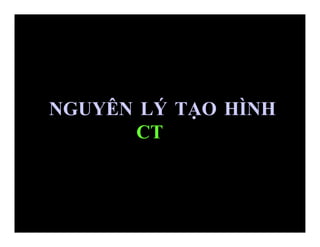 NGUYÊN LÝ TẠO HÌNH
CT
 