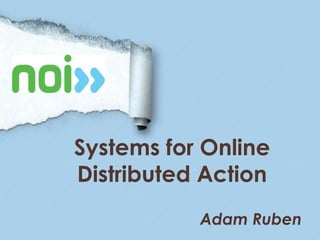 Systems for Online
Distributed Action
           Adam Ruben
 