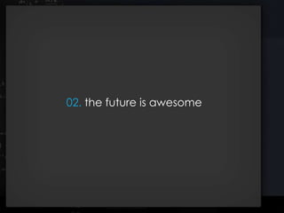 02. the future is awesome
 