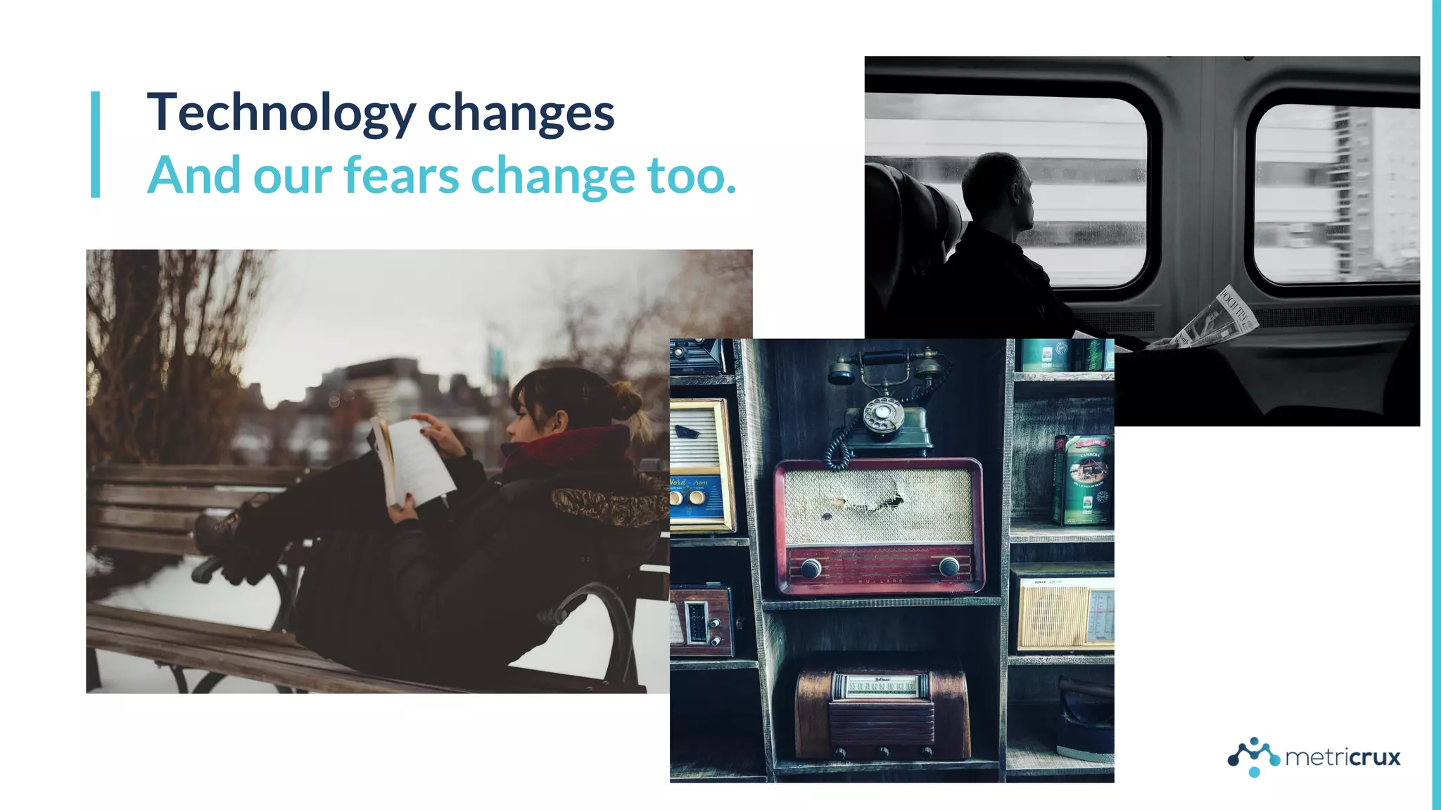 Technology changes
And our fears change too.
 