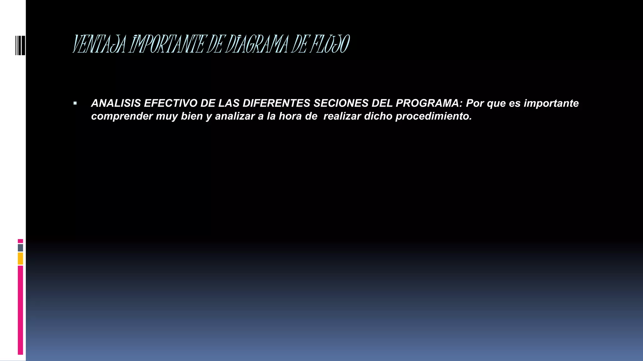 VENTAJAIMPORTANTEDEDIAGRAMADEFLUJO
 ANALISIS EFECTIVO DE LAS DIFERENTES SECIONES DEL PROGRAMA: Por que es importante
comprender muy bien y analizar a la hora de realizar dicho procedimiento.
 
