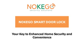 NOKEGO SMART DOOR LOCK
Your Key to Enhanced Home Security and
Convenience
 