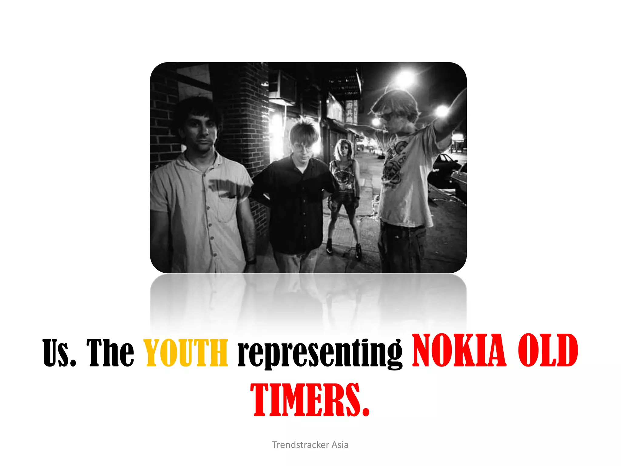 Us. The YOUTH representing NOKIA OLD TIMERS.Trendstracker Asia