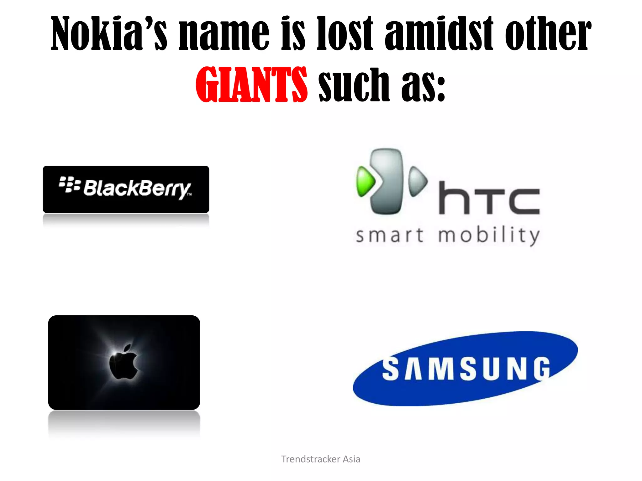 Nokia’s name is lost amidst other GIANTS such as:Trendstracker Asia