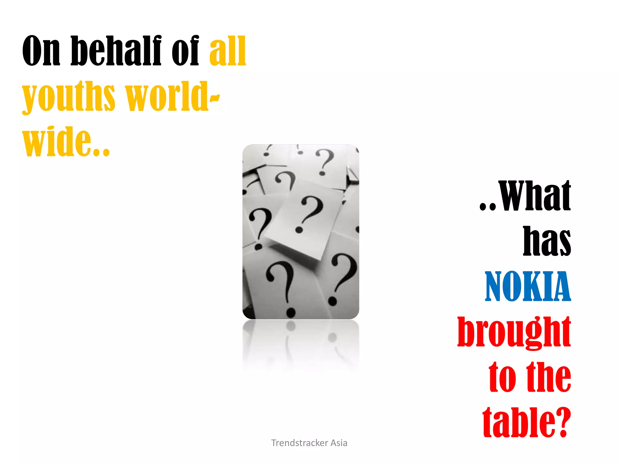 On behalf of all youths world-wide..Trendstracker Asia..What has NOKIAbrought to the table?