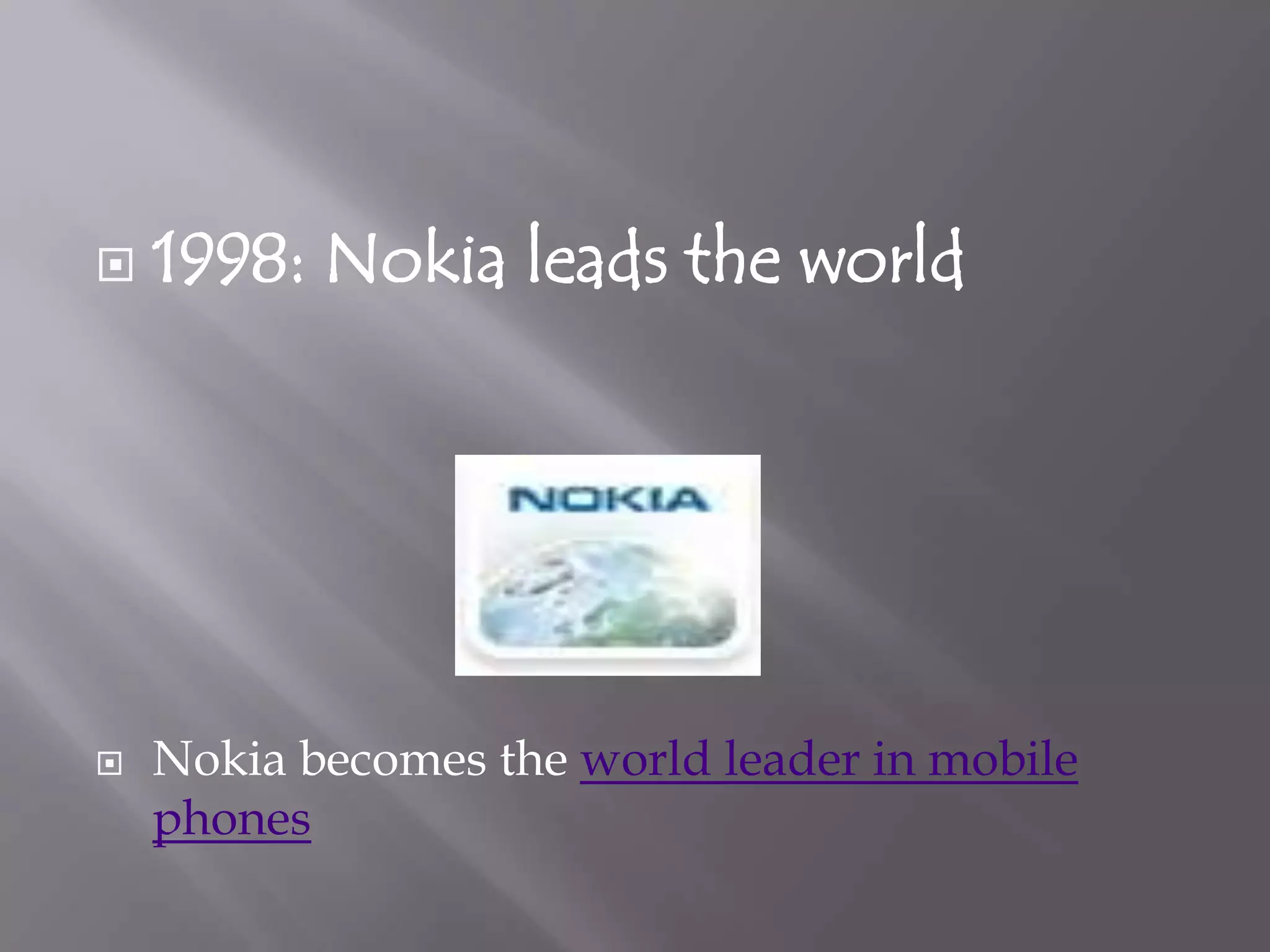    1998: Nokia leads the world




   Nokia becomes the world leader in mobile
    phones
 