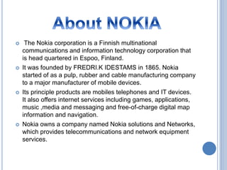  As of 2012, Nokia employs 101,928 people across 120 countries, 
conducts sales in more than 150 countries and reports an...