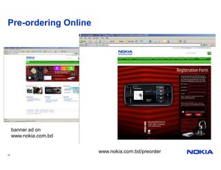 Pre-ordering Online




     banner ad on
     www.nokia.com.bd


                        www.nokia.com.bd/preorder
14
 