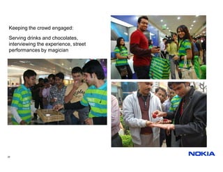 Keeping the crowd engaged:
Serving drinks and chocolates,
interviewing the experience, street
performances by magician




22
 