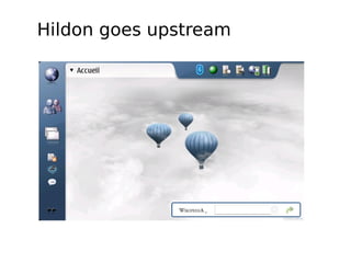 code in your hands

Hildon goes upstream
  User environment designed for mobile
●


devices with a strong focus on usabili...