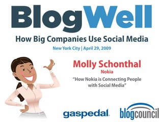 How Big Companies Use Social Media
         New York City | April 29, 2009


                   Molly Schonthal
                                Nokia
                   “How Nokia is Connecting People
                         with Social Media”
 