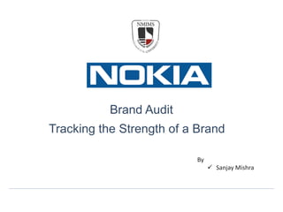 Brand Audit
Tracking the Strength of a Brand
By
 Sanjay Mishra
 