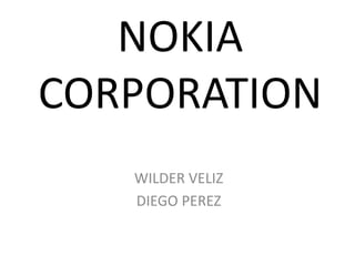 NOKIA
CORPORATION
WILDER VELIZ
DIEGO PEREZ
 