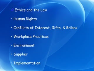 Ethics and the Law Human Rights Conflicts of Interest, Gifts, & Bribes Workplace Practices Environment Supplier Implementation 