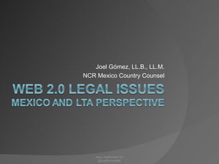 Joel Gómez, LL.B., LL.M. NCR Mexico Country Counsel www.JoelGomez.mx @JoelGomezMX 