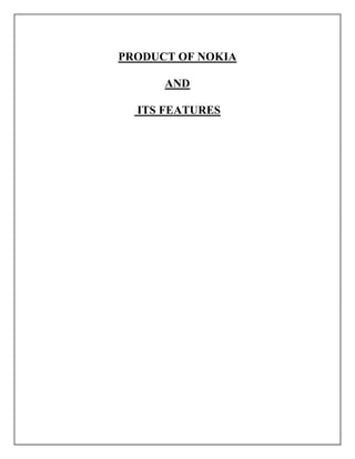 PRODUCT OF NOKIA
AND
ITS FEATURES
 