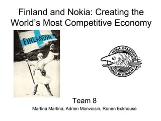 Finland and Nokia: Creating the
World’s Most Competitive Economy




                      Team 8
    Martina Martina, Adrien Monvoisin, Ronen Eckhouse
 