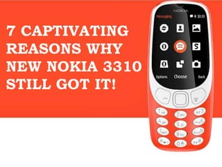 7 CAPTIVATING
REASONS WHY
NEW NOKIA 3310
STILL GOT IT!
 