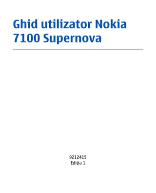 Ghid utilizator Nokia
7100 Supernova




          9212415
           Ediţia 1
 